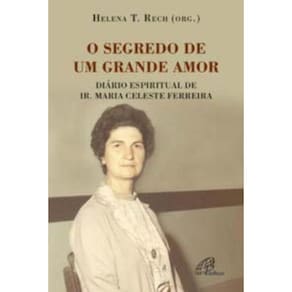 o Segredo De Um Grande Amor - Diário Espiritual De Ir. Maria Celeste Ferreira