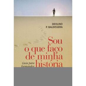 Sou o Que Faço De Minha História - Guia Para Formandos