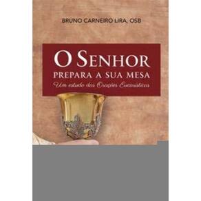 o Senhor Prepara a Sua Mesa - Um Estudo Das Orações Eucarísticas