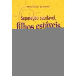 Separação Saudável, Filhos Estáveis - Atitudes Positivas e Condutas Que Os Pais Devem Assumir, Afirm