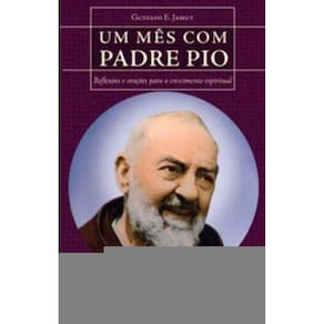 Um Mês Com Padre Pio - Reflexões e Orações Para o Crescimento Espiritual