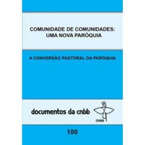 Comunidade De Comunidades: Uma Nova Paróquia - Doc. 100 - a Conversão Pastoral Da Paróquia