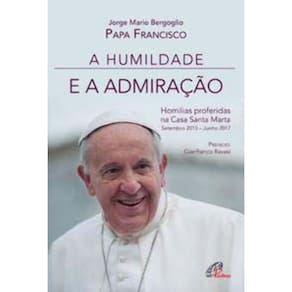 a Humildade e a Admiração - Homilias Proferidas Na Casa Santa Marta: Setembro 2015 Junho 2017