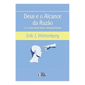 Deus e o Alcance Da Razão - C. S. Lewis, David Hume e Bertrand Russell