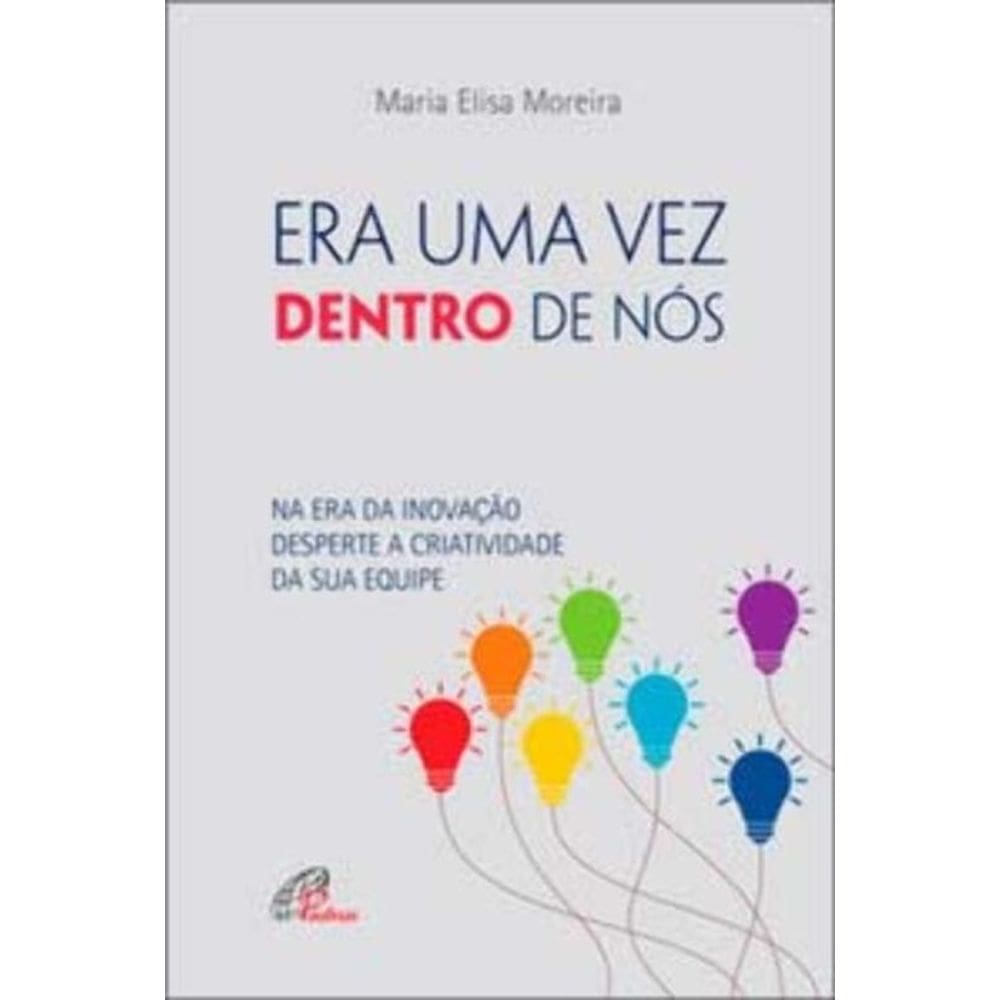 Era Uma Vez Dentro De Nós! - Na Era Da Inovação Desperte a Criatividade Da Sua Equipe