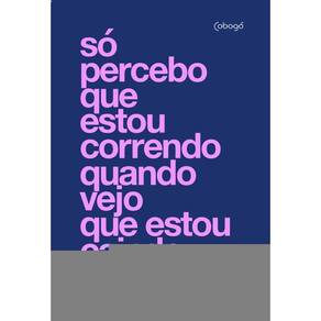 Só percebo que estou correndo quando vejo que estou caindo