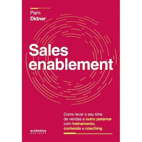 Sales Enablement: Como Levar o Seu Time De Vendas a Outro Patamar Com Treinamento, Conteúdo e Coachi