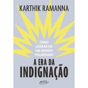 A era da indignação: Como liderar em um mundo polarizado
