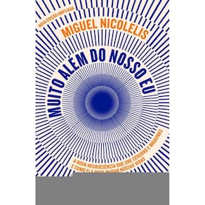 Muito além do nosso eu: A nova neurociência que une cérebro e máquinas e como ela pode mudar nossas vidas (Nova edição)