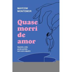 Quase morri de amor: Quando a vida perde sentido sem outro alguém