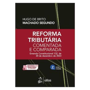 Reforma Tributária Comentada E Comparada: Emenda Const. 132 De 20 De Dezembro De 2023-2ª Edição 2025