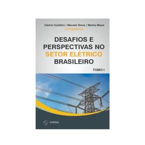 Desafios E Perspectivas No Setor Elétrico Brasileiro: Tomo I