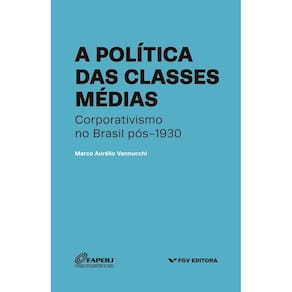 A Política das Classes Médias - Corporativismo no Brasil pós-1930