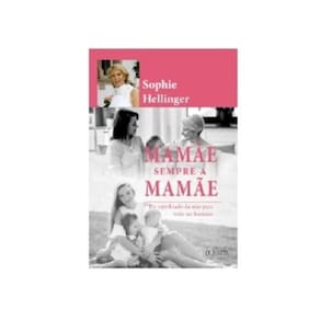 Mamãe. Sempre A Mamãe: O Significado Da Mãe Para A Nossa Felicidade Plena