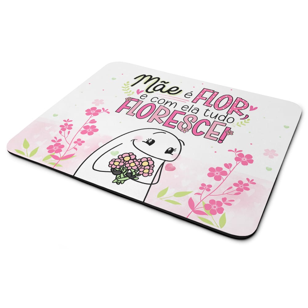 Mouse Pad Flork Mães - Mãe é flor e com ela tudo floresce