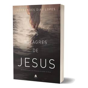 Os Milagres de Jesus - As Maravilhosas Manifestações do Poder de Deus