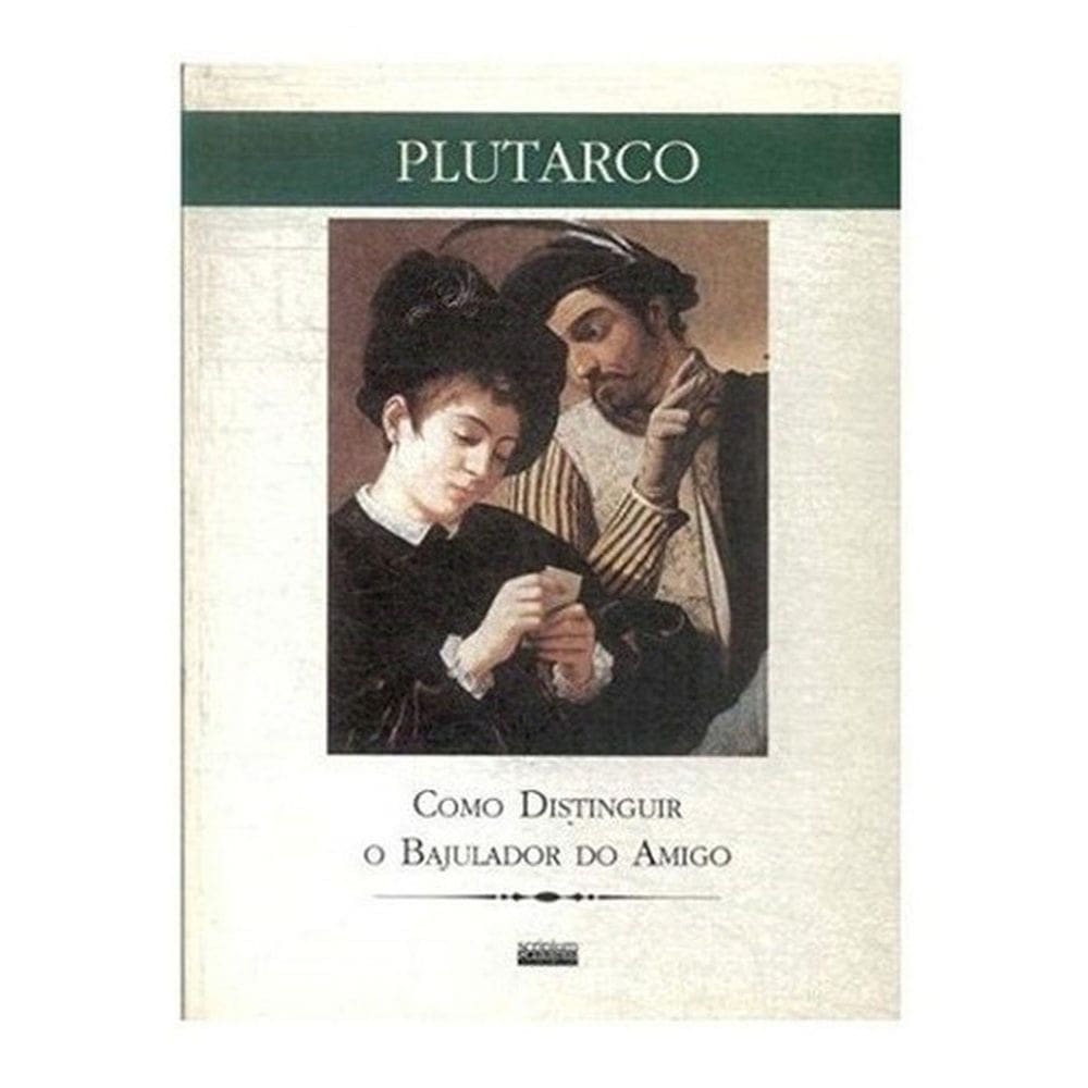 Livro: Como Distinguir O Bajulador Do Amigo Autor: Plutarco
