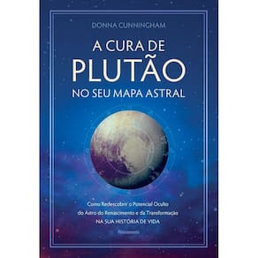 A Cura De Plutão No Seu Mapa Astral - Como Redescobrir o Potencial Oculto Do Astro Do Renascimento e