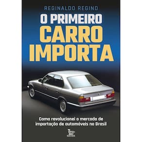 O primeiro carro importa: Como revolucionei o mercado de importação de automóveis no Brasil