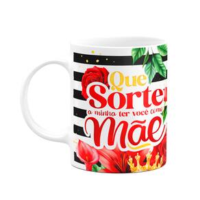 Caneca Floral Mães - Que sorte a minha ter você como mãe