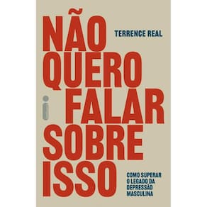 Não quero falar sobre isso: Como superar o legado da depressão masculina