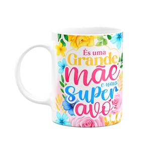 Caneca Floral Mães - És uma grande mãe e uma super avó