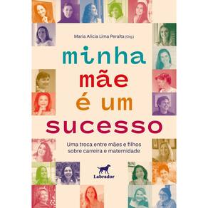 Minha Mãe é Um Sucesso - Uma Troca Entre Mães e Filhos Sobre Carreira e Maternidade