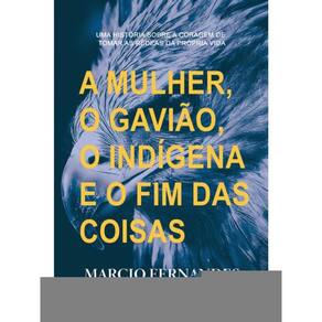 A Mulher, O Gavião, O Índio E O Fim Das Coisas