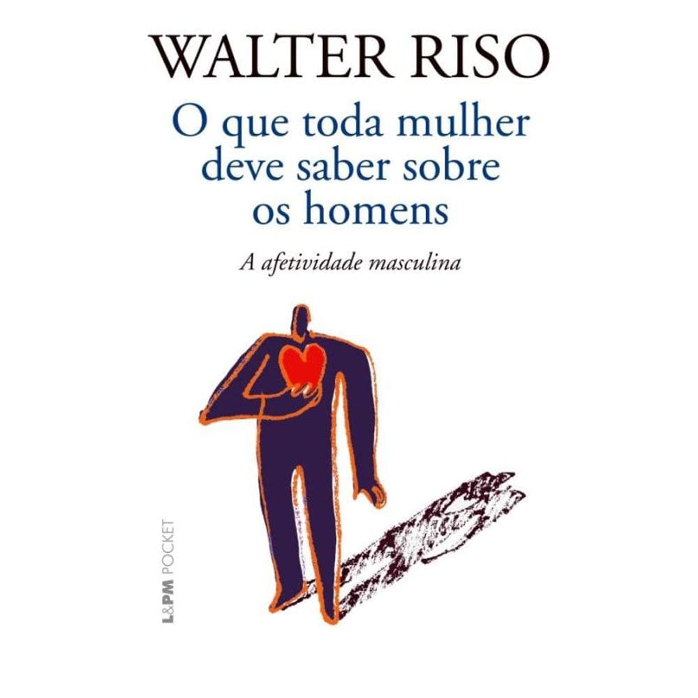 Que Toda Mulher Deve Saber Sobre Os Homens, O - A