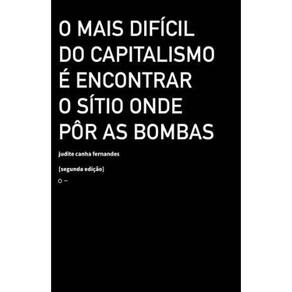o Mais Difícil Do Capitalismo é Encontrar o Sítio Onde Pôr As Bombas