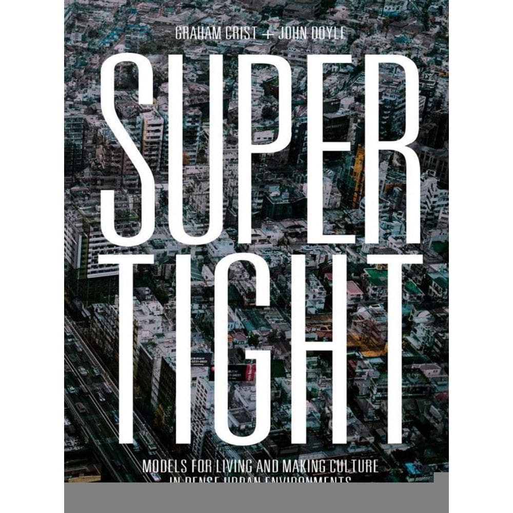 Supertight - Models For Living And Making Culture In Dense Urban Environments