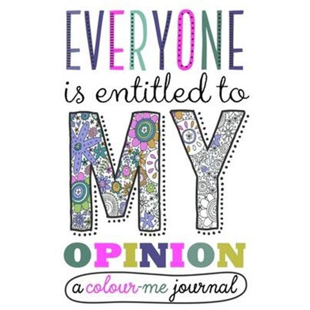Everyone Is Entitled To My Opinion - A Colour-Me Journal