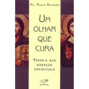 Olhar Que Cura, Um - Terapia Das Doenças Espirituais