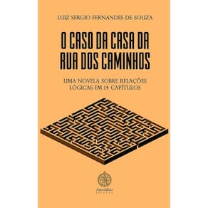 O Caso da Casa da Rua dos Caminhos Uma novela sobre relações lógicas em 14 capítulos