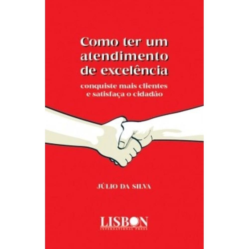 Como ter um atendimento de excelência: Conquiste mais clientes e satisfaça o cidadão