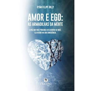 Amor e ego: As armadilhas da mente: A paz que você procura está dentro de você. Ela reside na sua consciência.