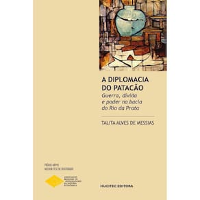 A diplomacia do patacão: guerra, dívida e poder na bacia do Rio da Prata