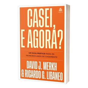 Casei, e Agora? - Um Guia Prático Para os Primeiros Anos de Casamento