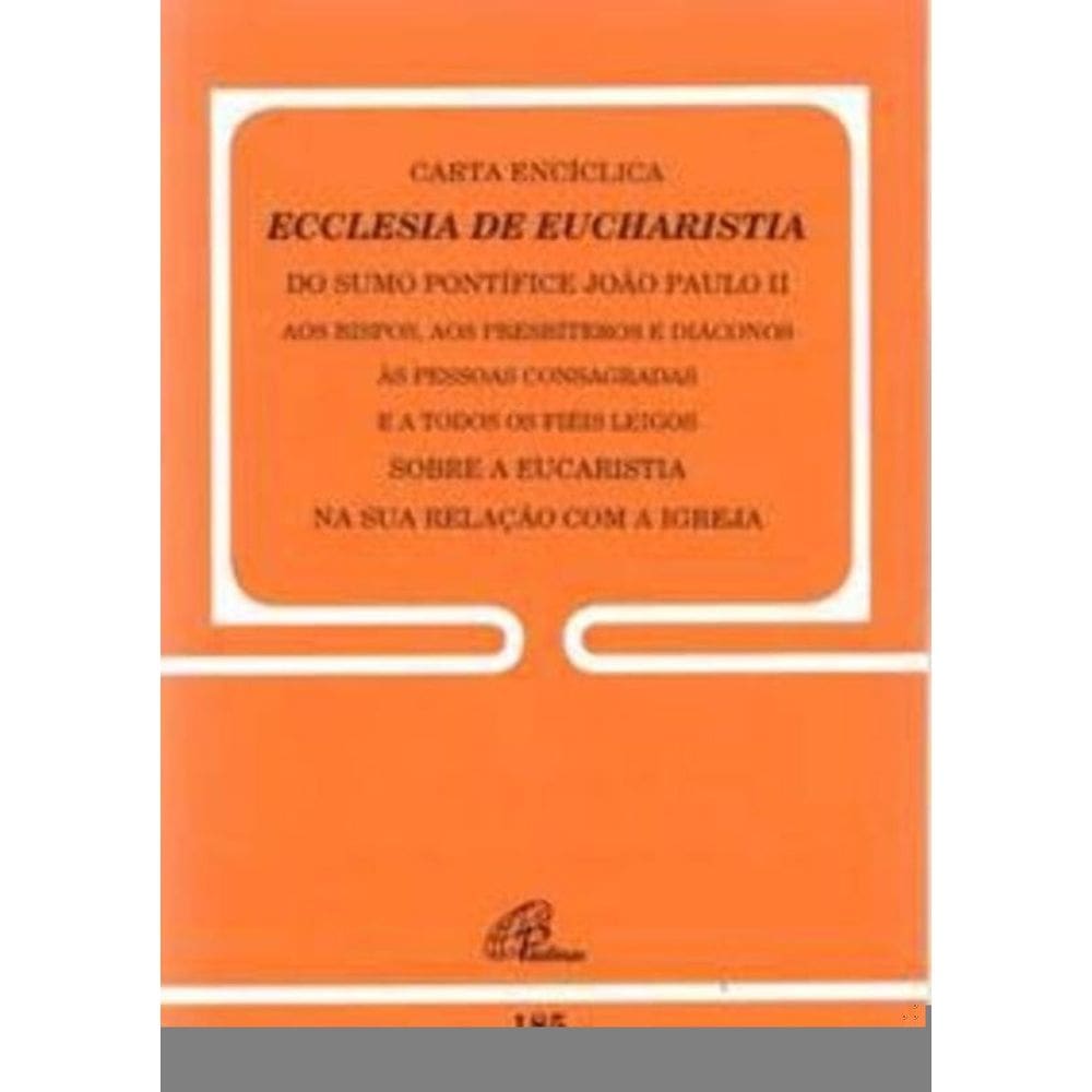 Carta Encíclica Ecclesia De Eucharistia - Doc 185 - Sobre a Eucaristia Na Sua Relação Com a Igreja
