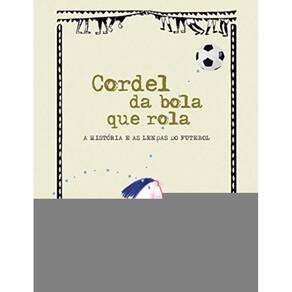 Cordel Da Bola Que Rola - A Historia E As Lendas D