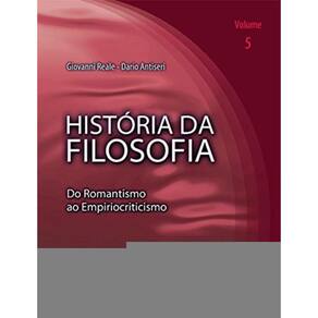 História Da Filosofia - Volume 5 - Do Romantismo Ao Empiriocriticismo