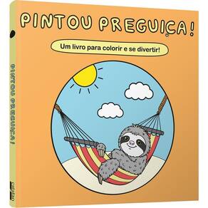 Pintou Preguiça! - Um Livro Para Colorir e Se Divertir!