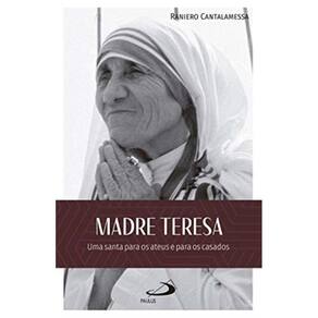 Madre Teresa - Uma Santa Para Os Ateus E Para Os Casados