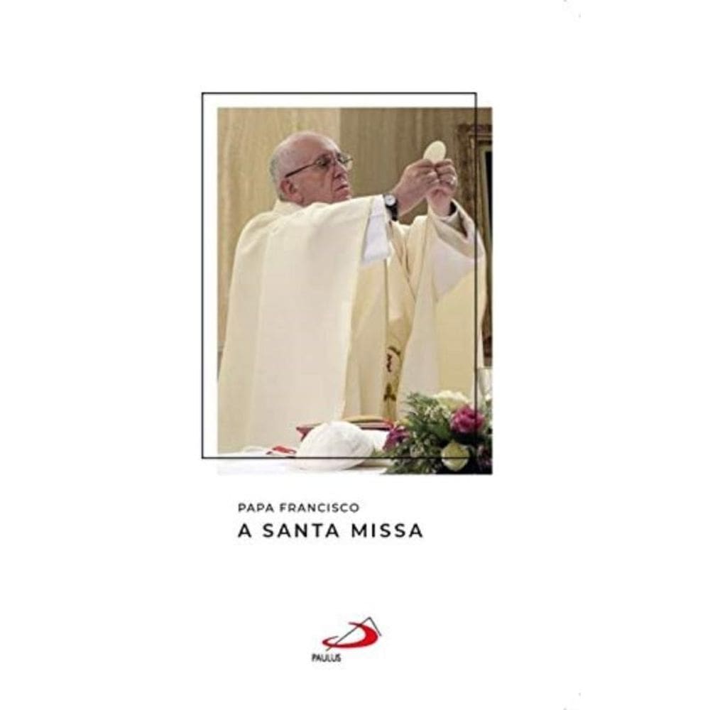 Papa Francisco - A Santa Missa