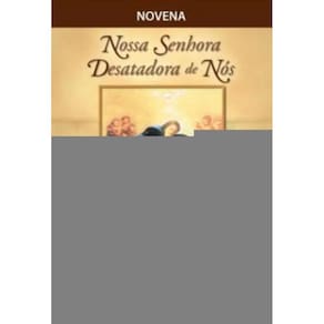 Novena Libertadora A Nossa Senhora Desatadora De Nos