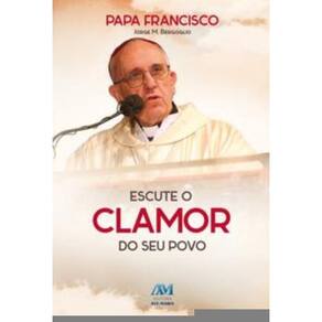 Escute O Clamor Do Seu Povo - Papa Francisco