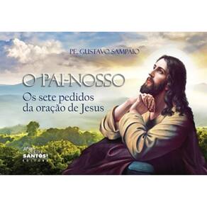 O Pai Nosso - Os Sete Pedidos Da Oração De Jesus