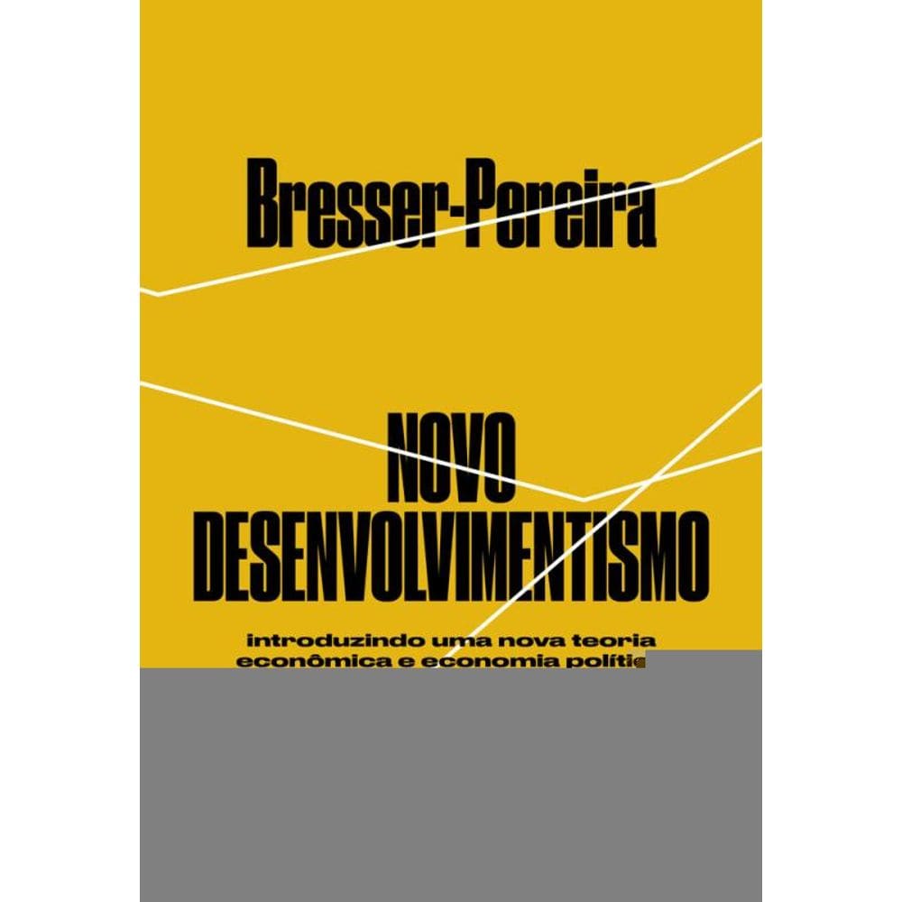 Novo Desenvolvimentismo: Introduzindo Uma Nova Teoria Econômica E Economia Política