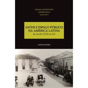 Saúde e espaço público na América Latina: do século XVIII ao XX