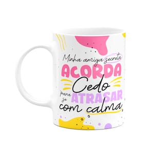 Caneca Minha amiga Secreta - Acorda cedo p atrasar com calma